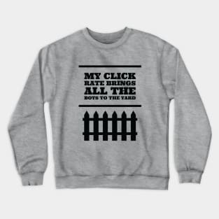 My click rate brings all the boys to the yard Crewneck Sweatshirt